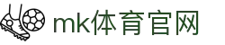 MK SPORTS 官网 - MK体育赛事直播平台